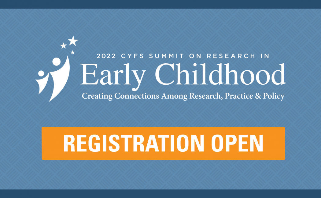 Registration open for 2022 CYFS Summit on Research in Early Childhood
